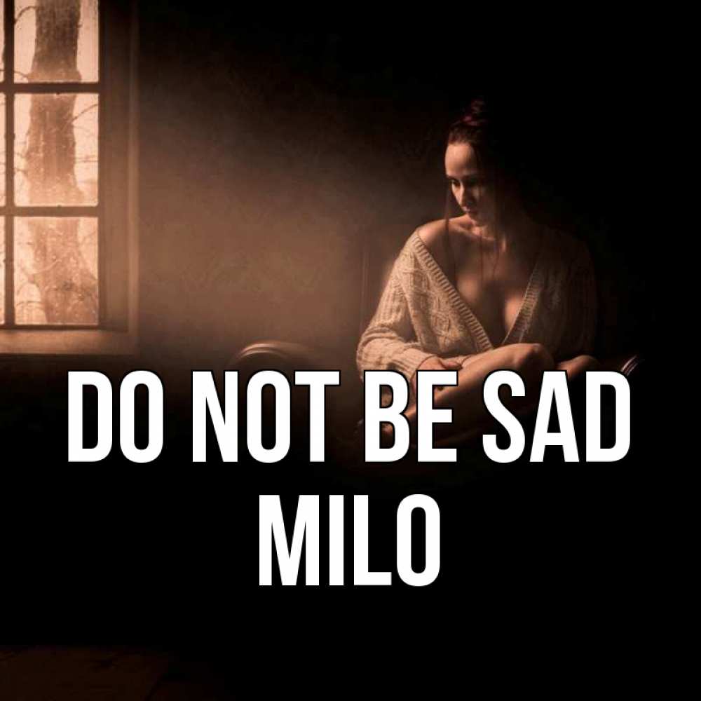 Greetings card с именем, Milo Do not be sad сидя у окна Greetings with text for free download 
