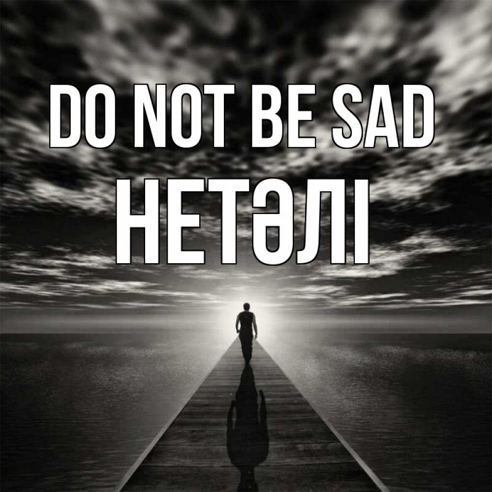Greetings card с именем, НЕТӘЛІ Do not be sad человек Greetings with text for free download 