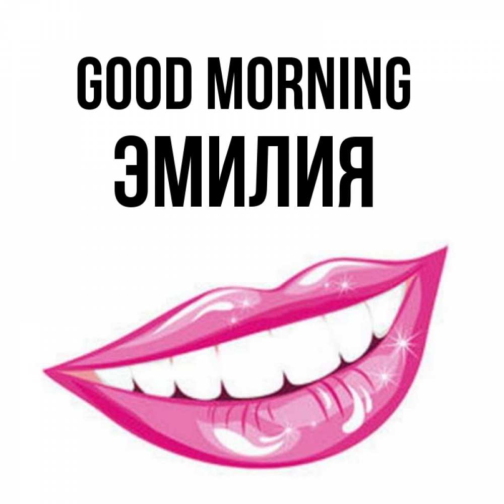 Greetings card с именем, Эмилия Good morning розовые губы и белые зубы Greetings with text for free download 