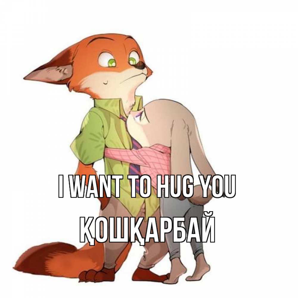 Greetings card с именем, ҚОШҚАРБАЙ I want to hug you мульт персонажи Greetings with text for free download 