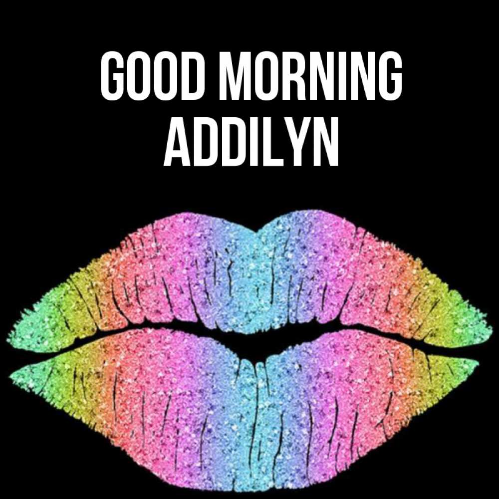 Greetings card с именем, Addilyn Good morning радужные губы Greetings with text for free download 