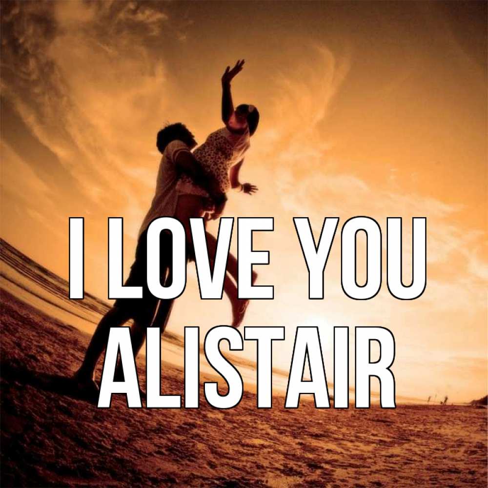 Greetings card с именем, Alistair I love you парень держит девушку Greetings with text for free download 