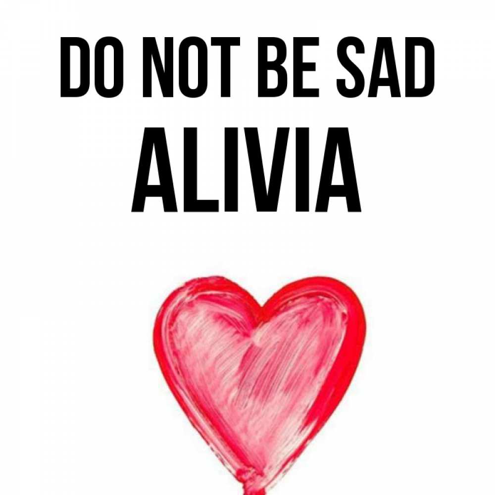 Greetings card с именем, Alivia Do not be sad сердечко Greetings with text for free download 