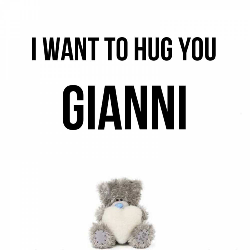 Greetings card с именем, Gianni I want to hug you медвежонок с сердечком белого цвета Greetings with text for free download 
