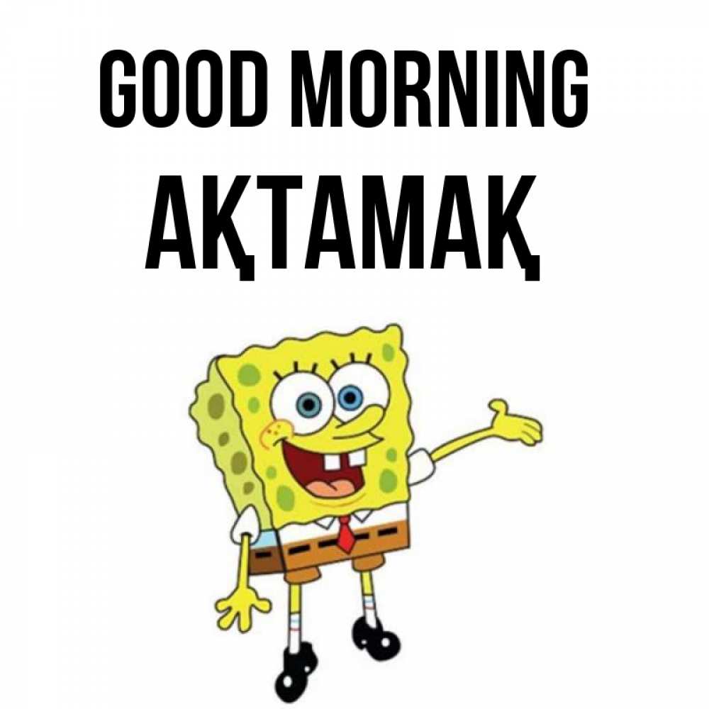 Greetings card с именем, Ақтамақ Good morning губка боб улыбается Greetings with text for free download 