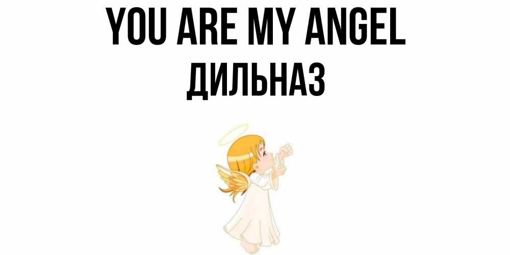 Greetings card с именем, ДИЛЬНАЗ You are my angel ангел, девочка Greetings with text for free download 