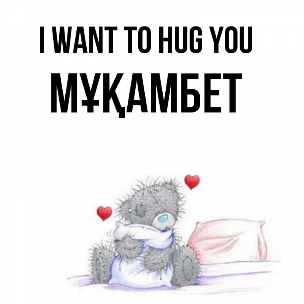 Greetings card с именем, МҰҚАМБЕТ I want to hug you сердечки мишка Тедди и кроватка Greetings with text for free download 