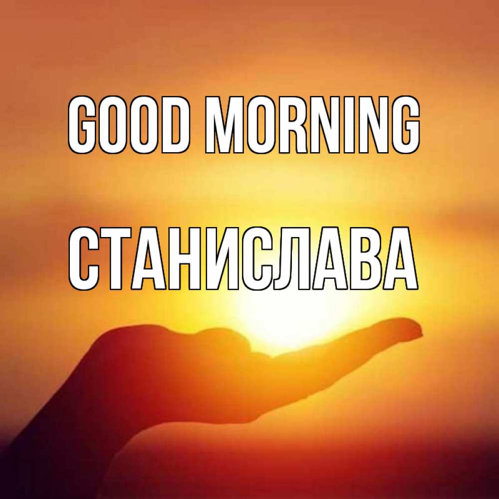 Greetings card с именем, Станислава Good morning ладошка и закат Greetings with text for free download 