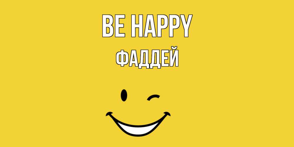 Greetings card с именем, Фаддей Be happy смайл Greetings with text for free download 