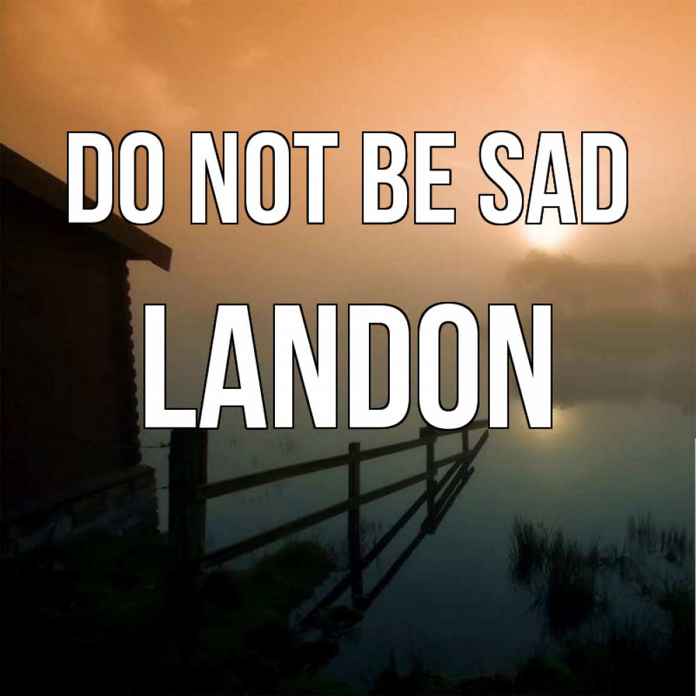 Greetings card с именем, Landon Do not be sad дом у озера Greetings with text for free download 