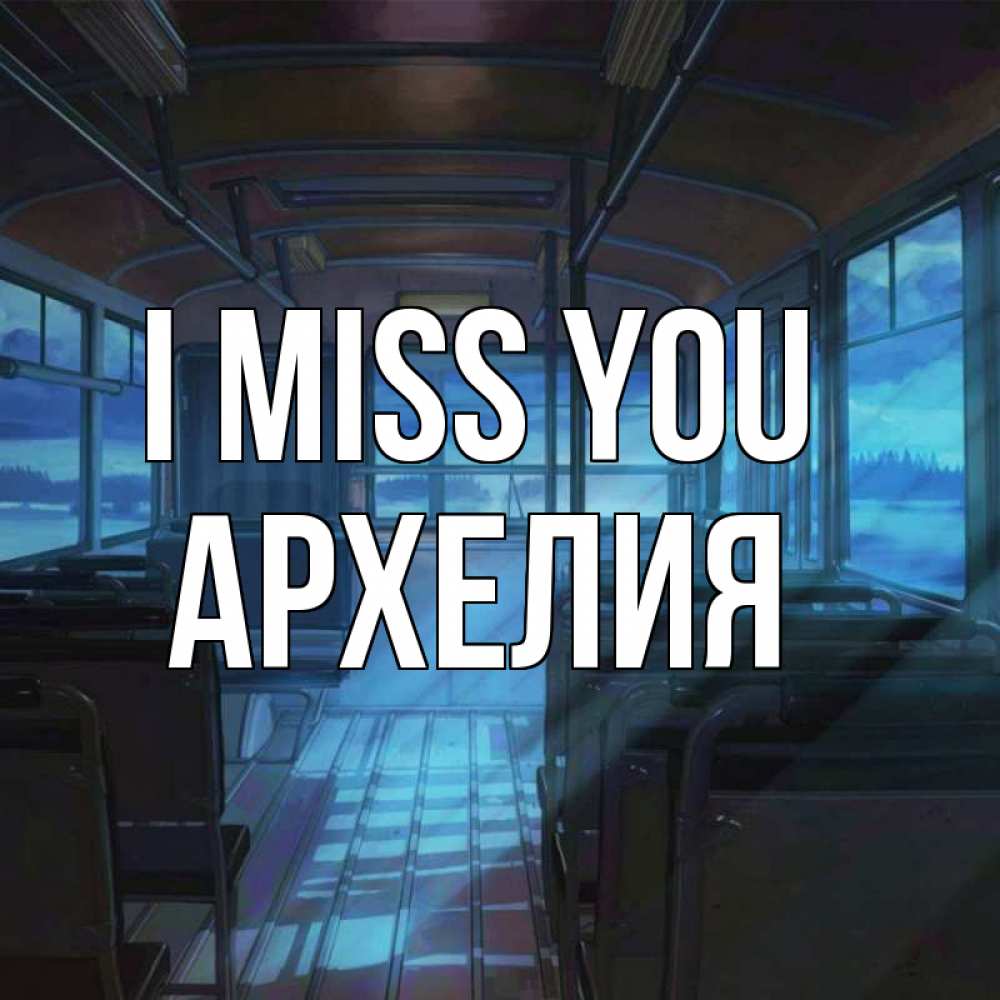Greetings card с именем, Архелия I miss you тоска Greetings with text for free download 