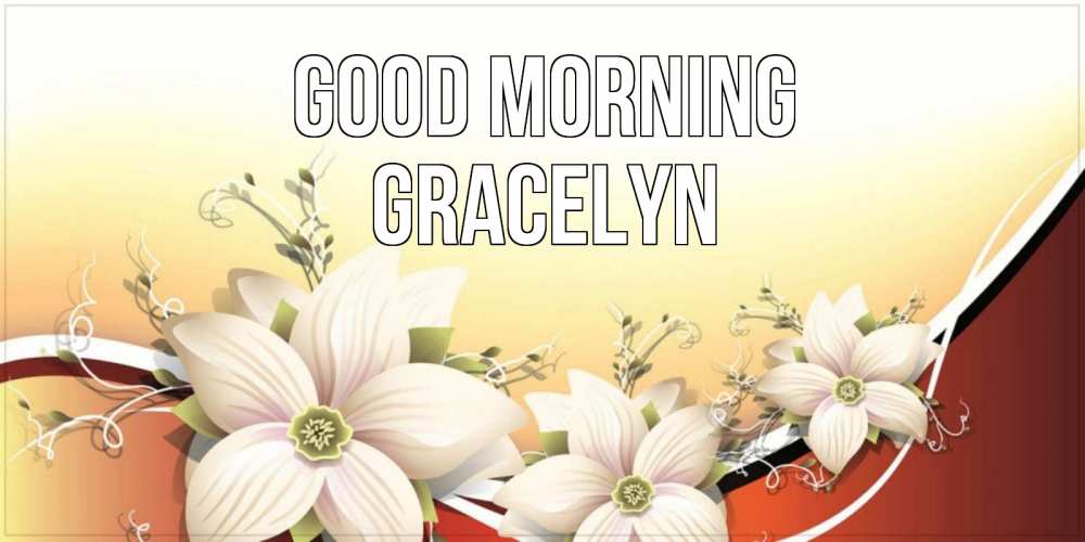 Greetings card с именем, Gracelyn Good morning пожелания доброго утра Greetings with text for free download 
