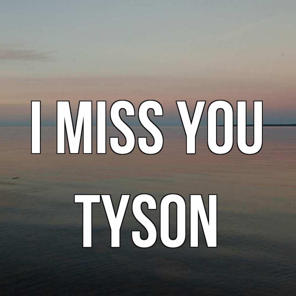 Greetings card с именем, Tyson I miss you пусто Greetings with text for free download 