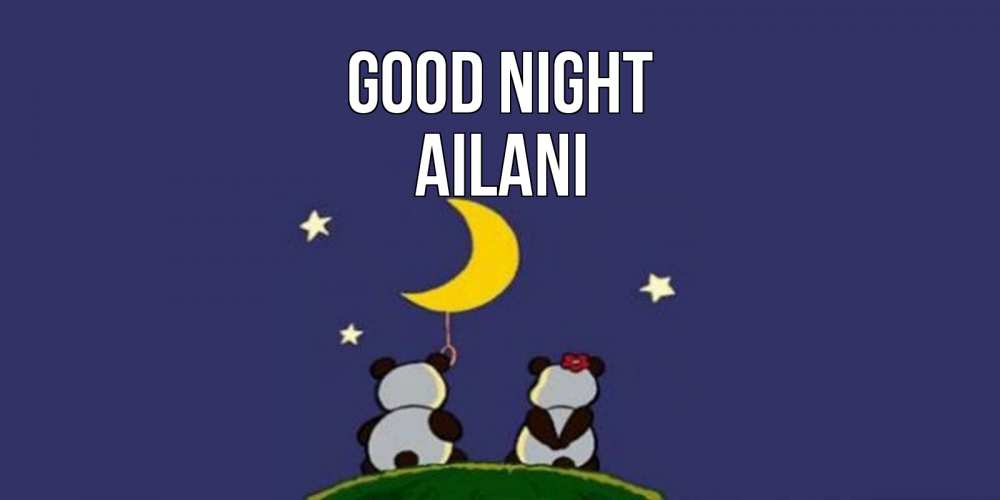 Greetings card с именем, Ailani Good night открытка с пожеланиями хорошо выспаться Greetings with text for free download 