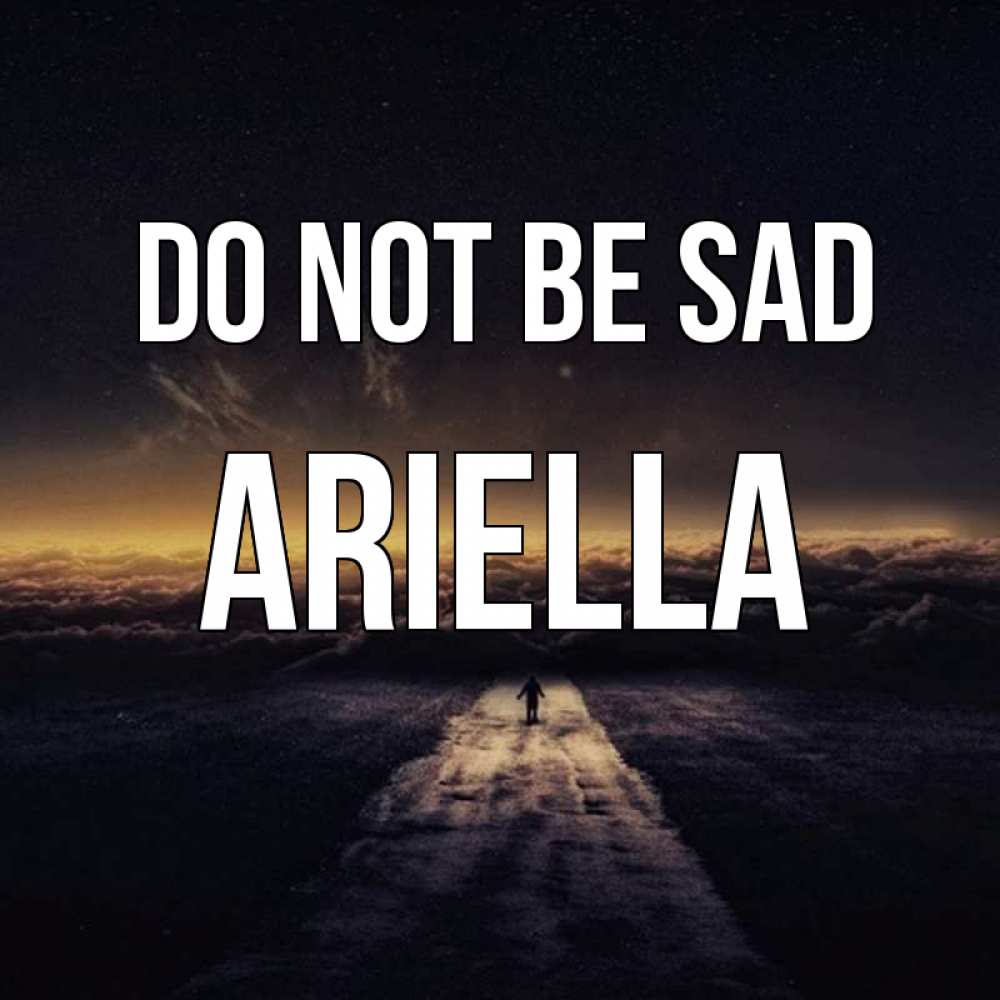 Greetings card с именем, Ariella Do not be sad дорога в никуда Greetings with text for free download 