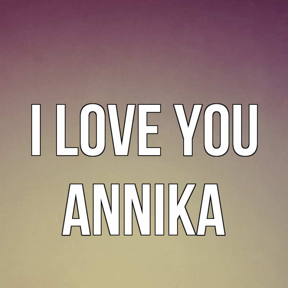 Greetings card с именем, Annika I love you для любимой Greetings with text for free download 