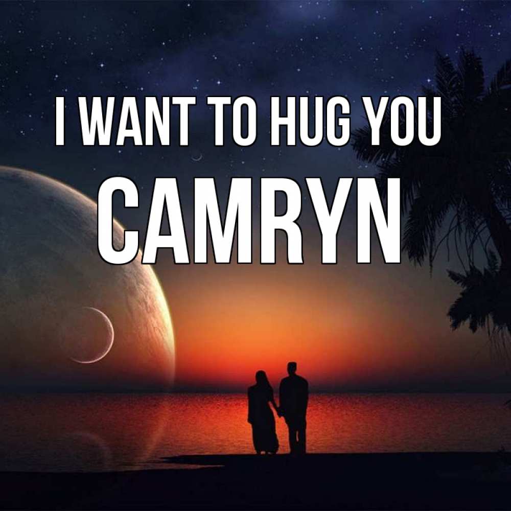 Greetings card с именем, Camryn I want to hug you восход спутников Greetings with text for free download 