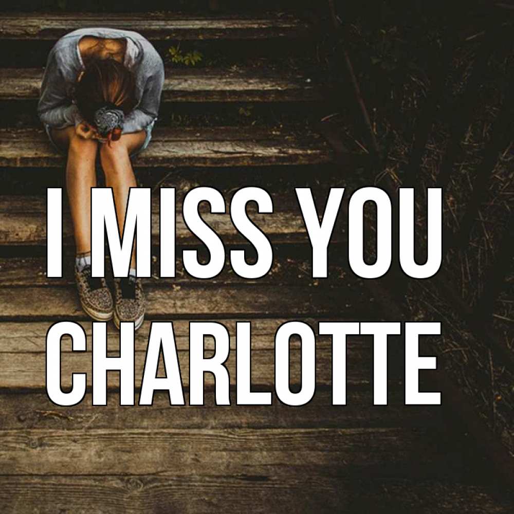 Greetings card с именем, Charlotte I miss you грущу Greetings with text for free download 