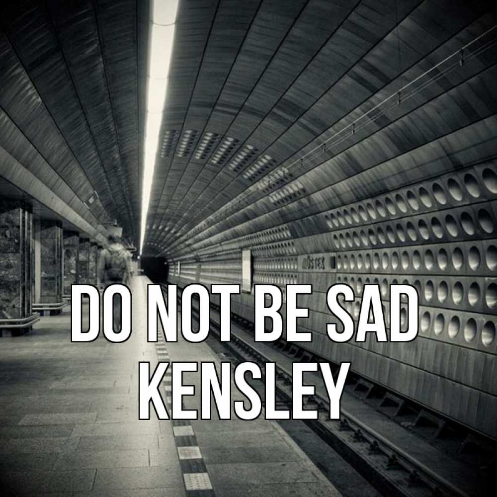 Greetings card с именем, Kensley Do not be sad пустая станция метро Greetings with text for free download 