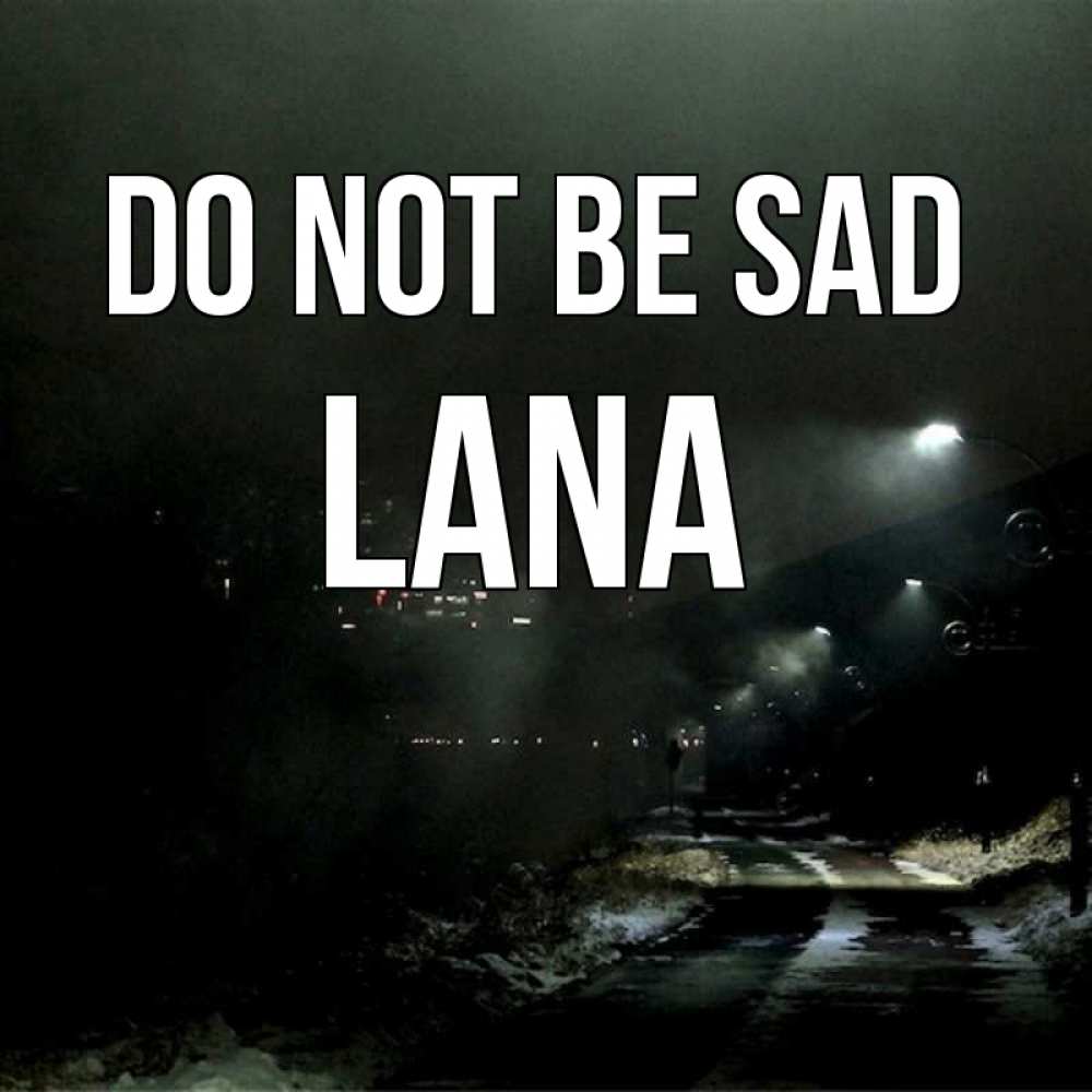 Greetings card с именем, Lana Do not be sad фонари Greetings with text for free download 