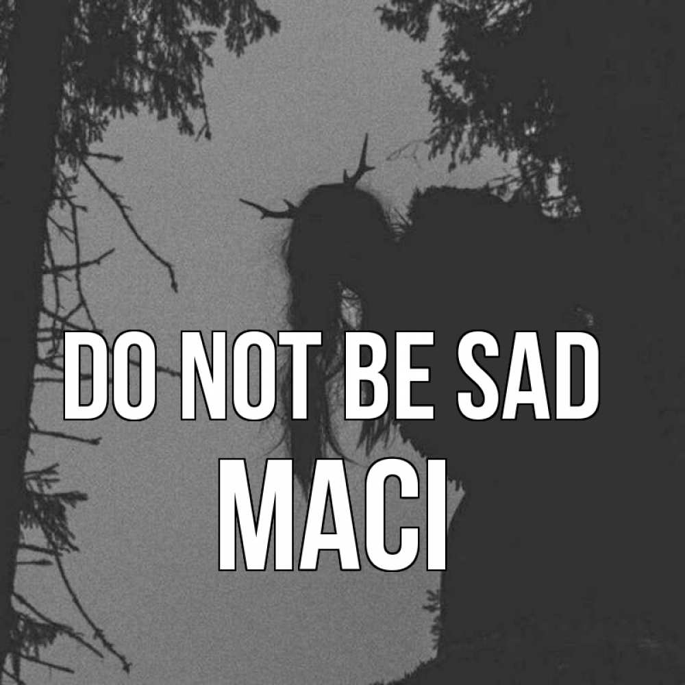 Greetings card с именем, Maci Do not be sad чудище лесное Greetings with text for free download 