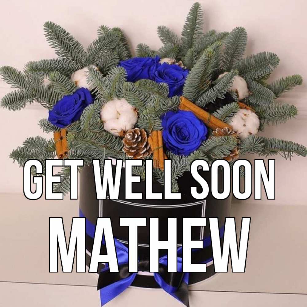 Greetings card с именем, Mathew Get well soon короче кто то загрузил эти шишки Greetings with text for free download 