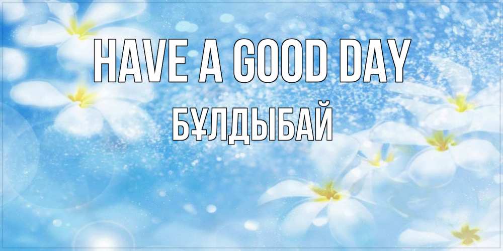 Greetings card с именем, Бұлдыбай Have a good day прекрасное настроение Greetings with text for free download 