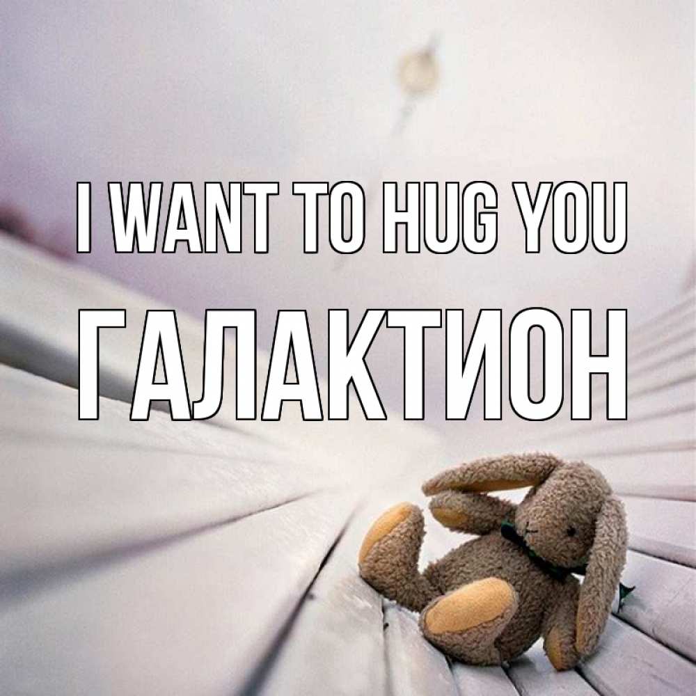 Greetings card с именем, Галактион I want to hug you сидит на лавочке Greetings with text for free download 