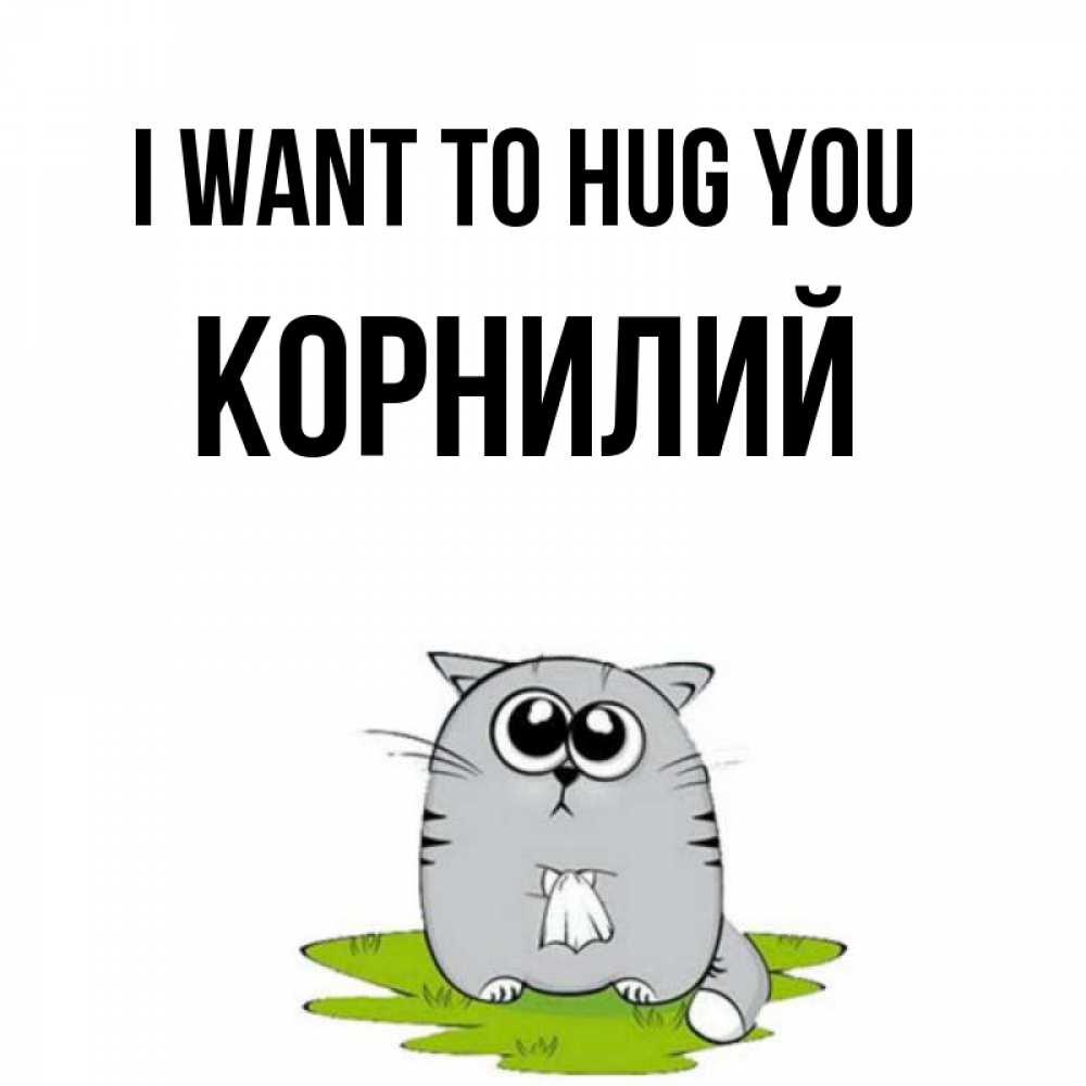 Greetings card с именем, Корнилий I want to hug you котик теребит платочек сидя на травке Greetings with text for free download 