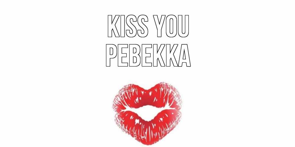 Greetings card с именем, Ревекка Kiss you поцелуй Greetings with text for free download 