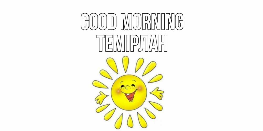 Greetings card с именем, ТЕМІРЛАН Good morning солнце Greetings with text for free download 