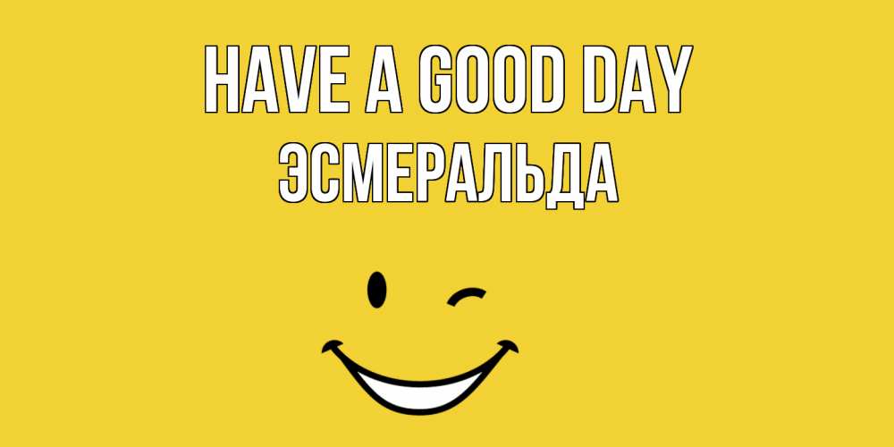 Greetings card с именем, Эсмеральда Have a good day позитивного дня Greetings with text for free download 