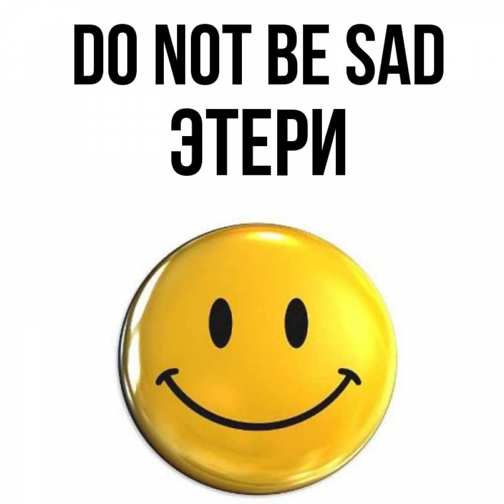 Greetings card с именем, Этери Do not be sad желаем всем позитива Greetings with text for free download 