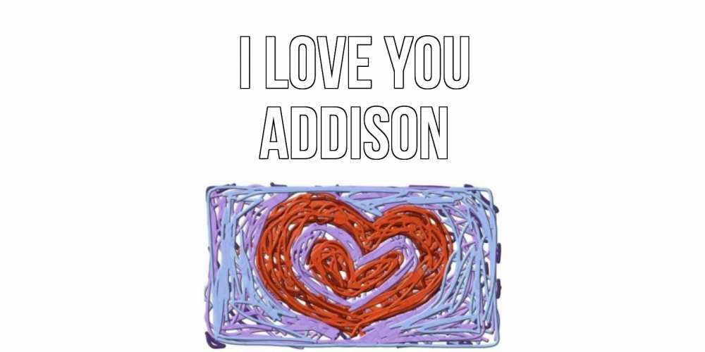 Greetings card с именем, Addison I love you сердце Greetings with text for free download 