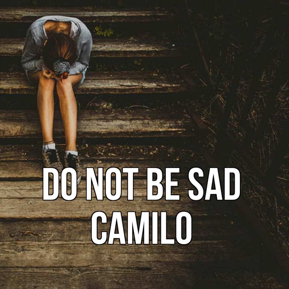 Greetings card с именем, Camilo Do not be sad девушка сидит на деревянных ступеньках Greetings with text for free download 