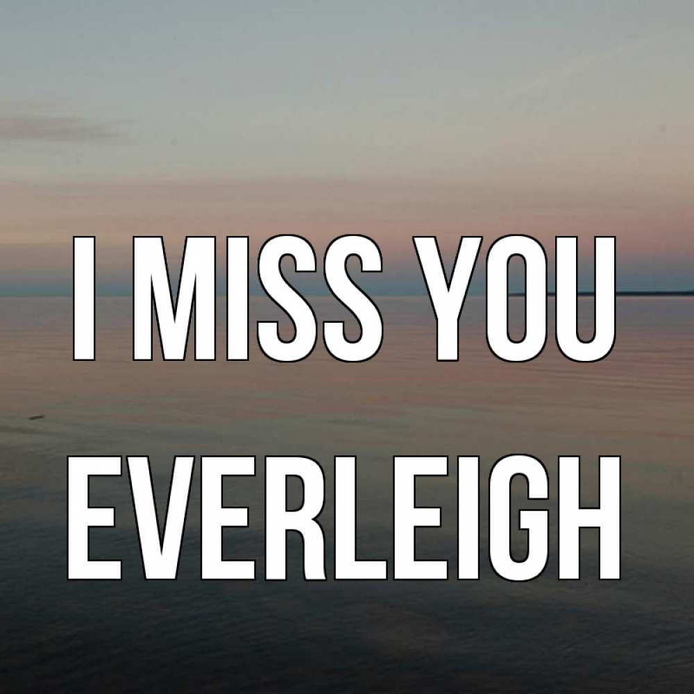 Greetings card с именем, Everleigh I miss you пусто Greetings with text for free download 