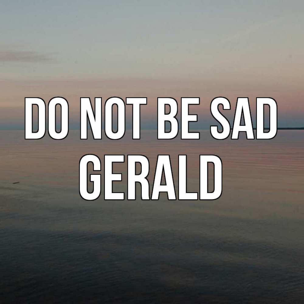 Greetings card с именем, Gerald Do not be sad водная гладь Greetings with text for free download 