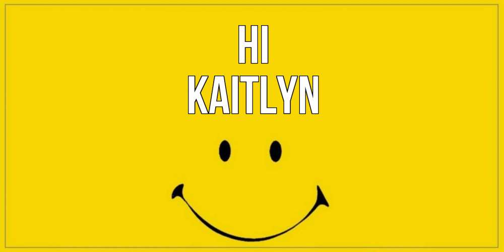 Greetings card с именем, Kaitlyn Hi смайл Greetings with text for free download 