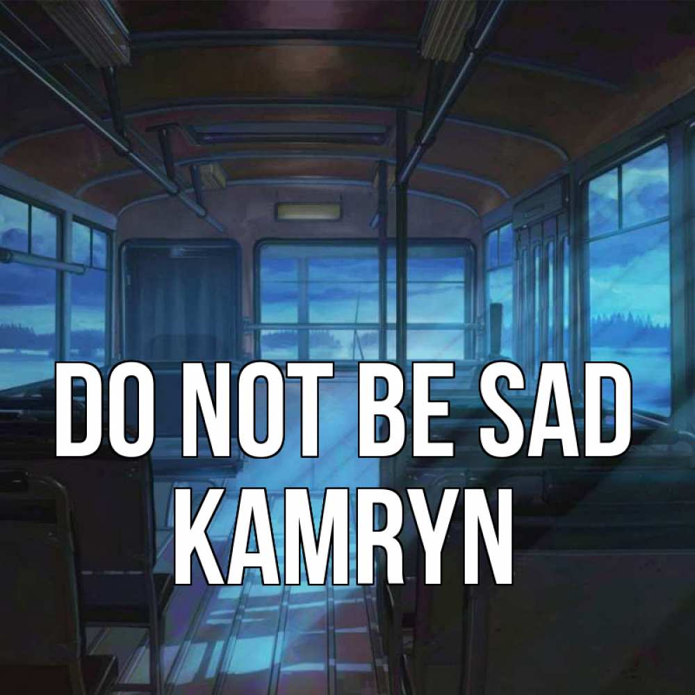 Greetings card с именем, Kamryn Do not be sad страшилка Greetings with text for free download 