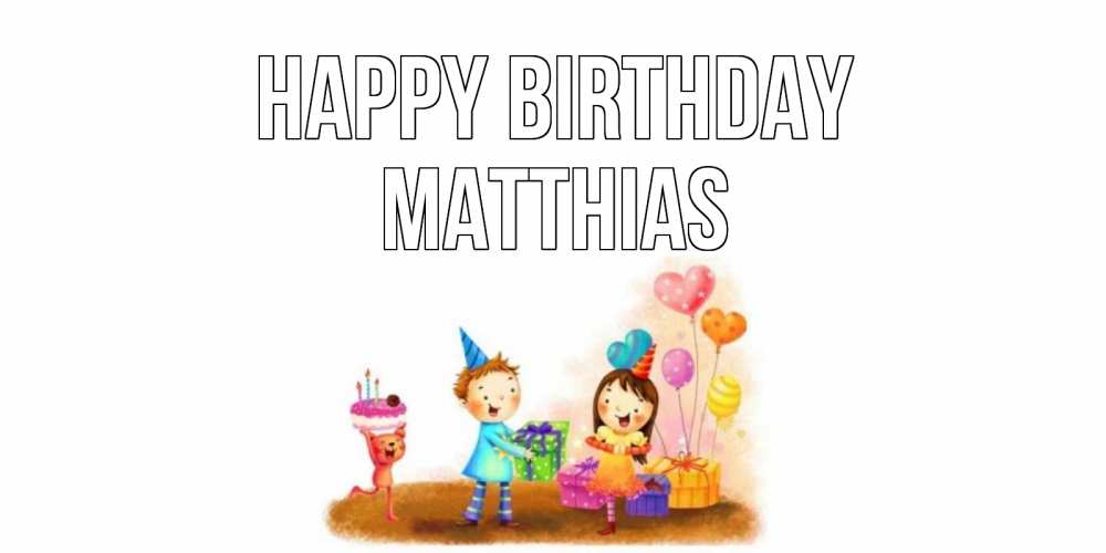 Greetings card с именем, Matthias Happy Birthday дети, подарки Greetings with text for free download 