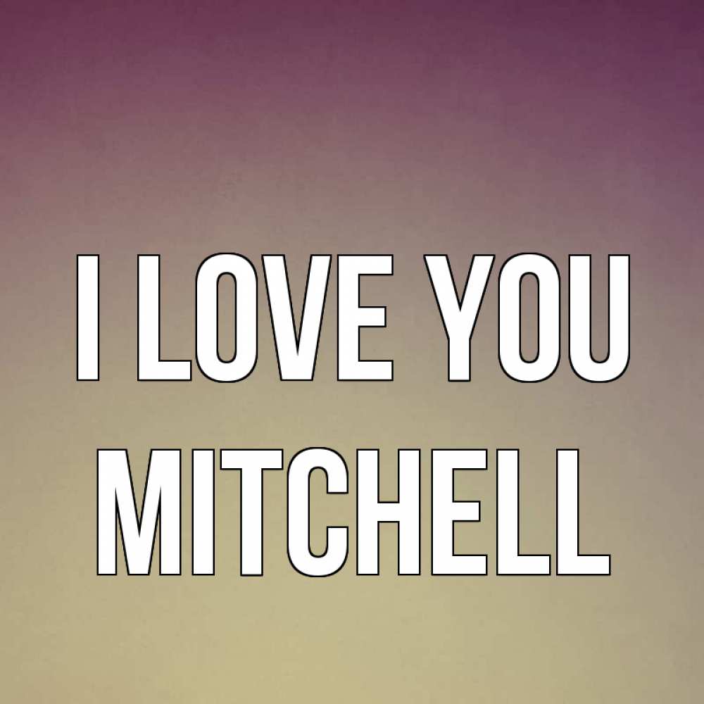 Greetings card с именем, Mitchell I love you для любимой Greetings with text for free download 