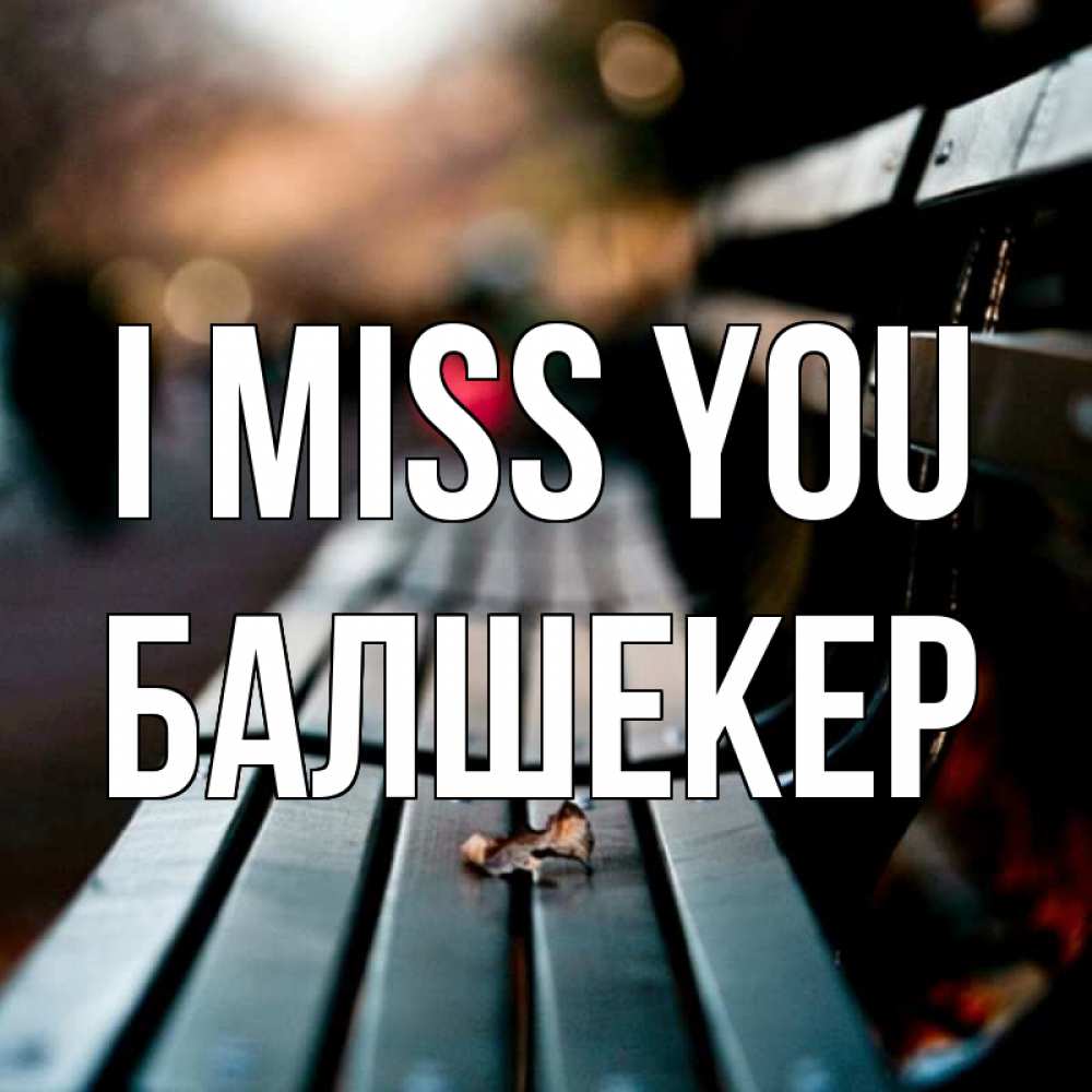 Greetings card с именем, БАЛШЕКЕР I miss you приходи скорее Greetings with text for free download 