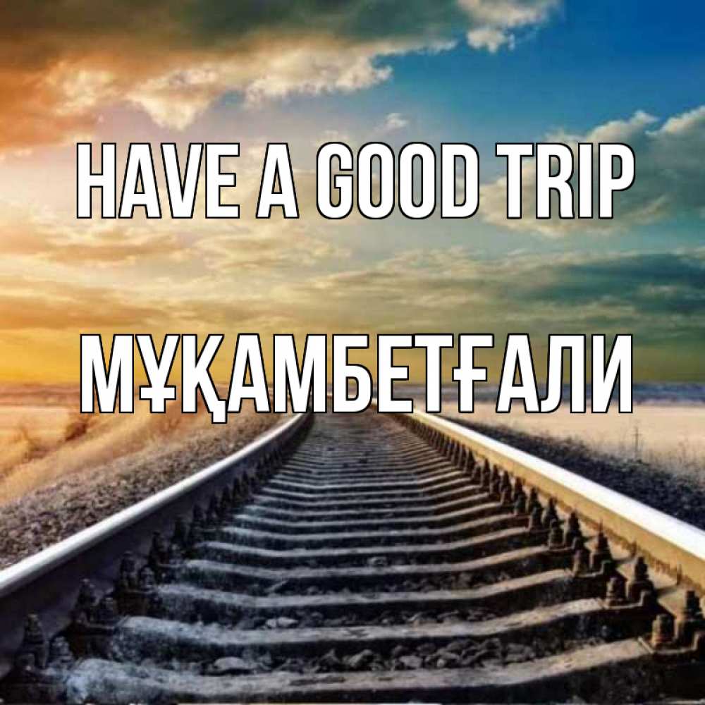Greetings card с именем, Мұқамбетғали Have a good trip рельсы уходящие в даль Greetings with text for free download 