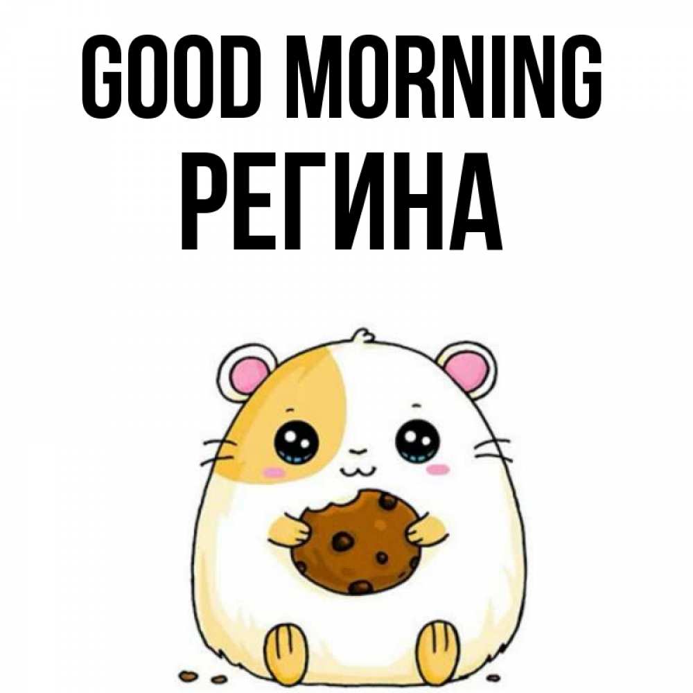 Greetings card с именем, Регина Good morning есть печеньку. Утречко Greetings with text for free download 