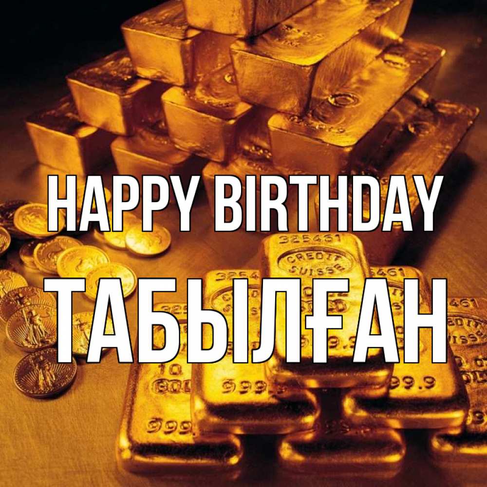 Greetings card с именем, ТАБЫЛҒАН Happy Birthday со слитками золота и золотыми монетами Greetings with text for free download 