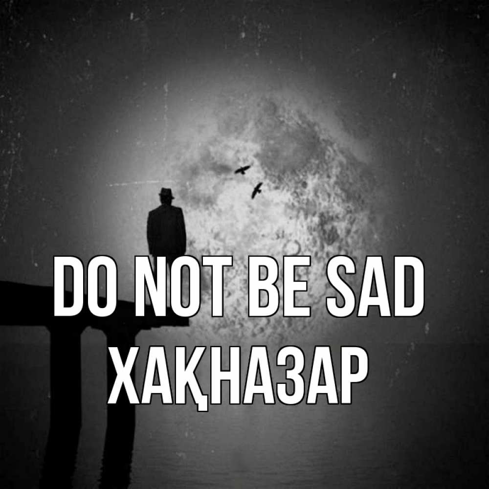 Greetings card с именем, ХАҚНАЗАР Do not be sad мужчина на мосту Greetings with text for free download 