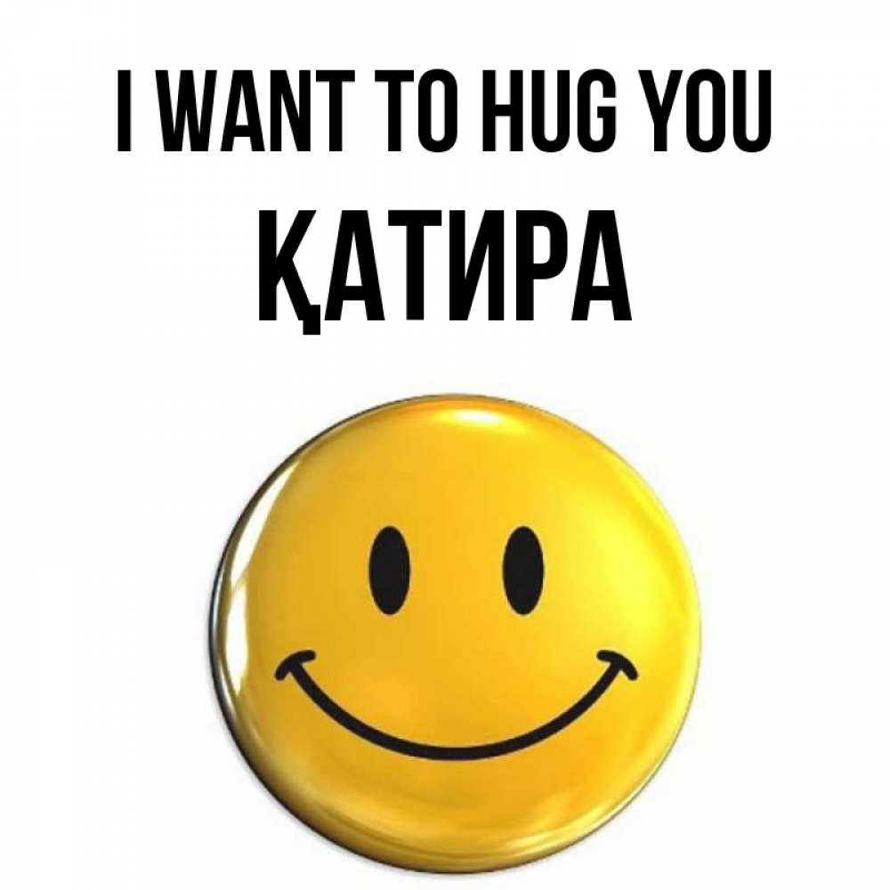 Greetings card с именем, ҚАТИРА I want to hug you открытки которые можно подписывать онлайн по своему усмотрению бесплатно Greetings with text for free download 