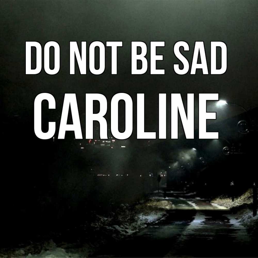 Greetings card с именем, Caroline Do not be sad фонари Greetings with text for free download 