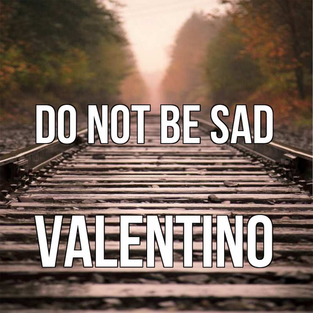 Greetings card с именем, Valentino Do not be sad лес и железная дорога Greetings with text for free download 