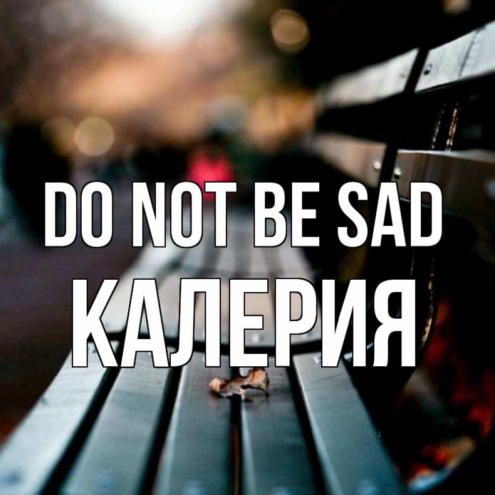 Greetings card с именем, Калерия Do not be sad размытый фон Greetings with text for free download 